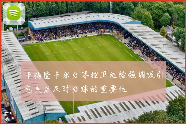 卡梅隆卡尔分享控卫经验强调吸引包夹后及时分球的重要性