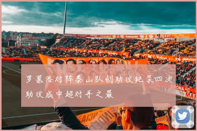 罗慕洛对阵泰山队创助攻纪录四次助攻成中超对手之最